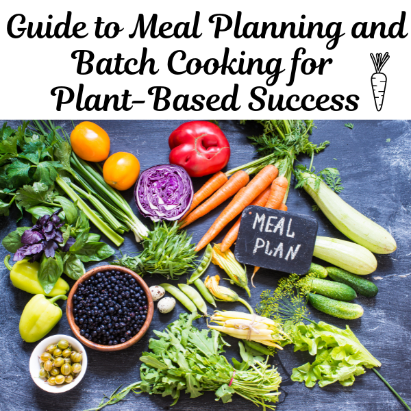 The Ultimate Guide to Meal Planning and Batch Cooking for Plant-Based Success